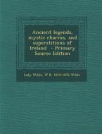 Ancient Legends, Mystic Charms, and Superstitions of Ireland di Lady Wilde, W. R. 1815-1876 Wilde edito da Nabu Press