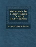 Grammaire de L'Idiome Nicois - Primary Source Edition di Antoine Leandre Sardou edito da Nabu Press