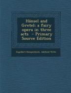 Hansel and Gretel; A Fairy Opera in Three Acts - Primary Source Edition di Engelbert Humperdinck, Adelheid Wette edito da Nabu Press