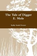 The Tale of Digger E. Mole di Kathy Sarah Dorsett edito da Lulu.com