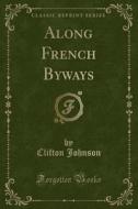 Along French Byways (classic Reprint) di Clifton Johnson edito da Forgotten Books