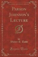 Parson Johnson's Lecture (classic Reprint) di Walter E Todd edito da Forgotten Books