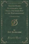Master Harry Hendershot, The Brave Drummer Boy Of The Rappahannock! di Dell Hendershot edito da Forgotten Books