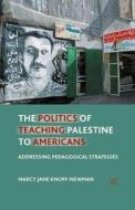 The Politics of Teaching Palestine to Americans di Marcy Jane Knopf-Newman edito da Palgrave Macmillan