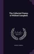 The Collected Poems Of Wilfred Campbell di Wilfred Campbell edito da Palala Press