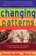 Changing Patterns: Discovering the Fabric of Your Creativity di Wren Ross, Daena Giardella edito da HAY HOUSE