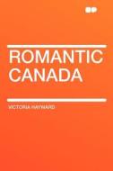Romantic Canada di Victoria Hayward edito da HardPress Publishing