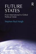 Future States di Stephen Paul Haigh edito da Taylor & Francis Ltd