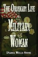 The Ordinary Life Of A Military Woman di Dianna Wells Shire edito da America Star Books