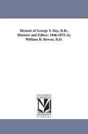 Memoir of George T. Day, D.D., Minister and Editor: 1846-1875. by William H. Bowen, D.D. di William H. Bowen edito da UNIV OF MICHIGAN PR