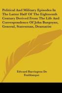 Political And Military Episodes In The Latter Half Of The Eighteenth Century Derived From The Life And Correspondence Of John Burgoyne, General, State di Edward Barrington De Fonblanque edito da Kessinger Publishing, Llc