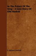 In the Palace of the King - A Love Story of Old Madrid di F. Marion Crawford edito da Brooks Press