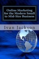 Online Marketing for the Modern Small to Mid-Size Business di Ivan T. Jackson Jr edito da Createspace