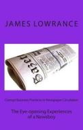 Corrupt Business Practices in Newspaper Circulation: The Eye-Opening Experiences of a Newsboy di James M. Lowrance edito da Createspace