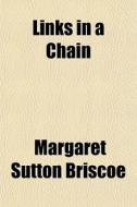 Links In A Chain di Margaret Sutton Briscoe edito da General Books Llc