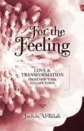 For the Feeling: Love & Transformation from New York to Cape Town di Judyie Al-Bilali edito da Createspace