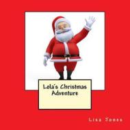 Lola's Christmas Adventure di Lisa Jones edito da Createspace