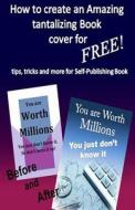 How to Create Amazing Tantalizing Book Cover: For Free Tips, Tricks for Self-Publishing Book di William Medina edito da Createspace