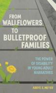 From Wallflowers To Bulletproof Families di Abbye E. Meyer edito da University Press Of Mississippi