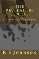 The Revelation Scrolls: Living Through the Last Days di K. S. Johnson edito da Createspace