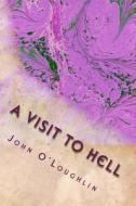 A Visit to Hell di John James O'Loughlin edito da Createspace