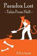 Paradox Lost --- Tales from Hell: Opinion Pieces and Stories Inspired by Our Collective Reaction to the Unknown di R. Eric Smith edito da Createspace