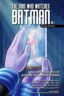 The Man Who Watched Batman Vol. 1: An in Depth Analysis of Batman: The Animated Series di Ken Johnson edito da Createspace Independent Publishing Platform