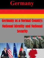 Germany as a Normal Country: National Identity and National Security di Naval Postgraduate School edito da Createspace