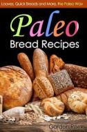 Paleo Bread Recipes: Loaves, Quick Breads and More, the Paleo Way di Gordon Rock edito da Createspace