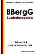 Bundesberggesetz (Bbergg) di G. Recht edito da Createspace