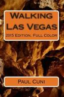 Walking Las Vegas: 2015 Edition, Full Color di Paul Cuni edito da Createspace