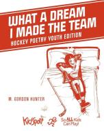 What A Dream I Made The Team di M. Gordon Hunter edito da FriesenPress