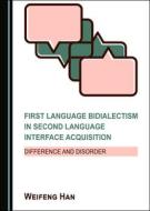 First Language Bidialectism In Second Language Interface Acquisition di Weifeng Han edito da Cambridge Scholars Publishing