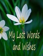 My Last Words And Wishes di Fairweather Chris Fairweather edito da CreateSpace Independent Publishing Platform
