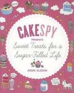 Cakespy Presents Sweet Treats for a Sugar-Filled Life di Jessie Oleson edito da Sasquatch Books