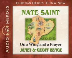 Nate Saint: On a Wing and a Prayer di Janet Benge, Benge Geoff, Geoff Benge edito da YWAM Publishing