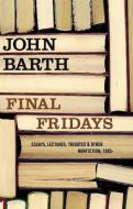 Final Fridays: Essays, Lectures, Tributes & Other Nonfiction, 1995- di John Barth edito da COUNTERPOINT PR