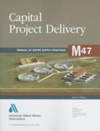 M47 Capital Project Delivery di American Water Works Association edito da American Water Works Association