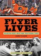 Flyer Lives: Philadelphia Hockey Greats Share Their Personal Stories di Jakki Clarke, Ed Snider edito da TRIUMPH BOOKS