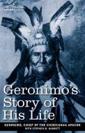 Geronimo's Story of His Life di Geroni Chief of the Chiricahua Apache edito da Cosimo Classics
