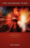 The Lacanian Thing: Psychoanalysis, Postmodern Culture, and Cinema di Mario Vrban'cic, Mario Vrbaneciac edito da Cambria Press