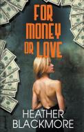 For Money or Love di Heather Blackmore edito da BOLD STROKES BOOKS