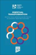 Perpetual Transformation: Practical Tools, Inspiration and Best Practice to Constantly Transform Your World di Pmi Project Management Institute edito da PROJECT MGMT INST