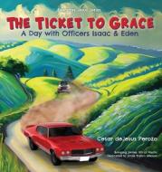 The Ticket to Grace: A Day with Officers Isaac & Eden di Cesar DeJesus Perozo edito da XULON PR