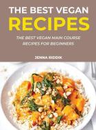 The Best Vegan Recipes: The Best Vegan Main Course Recipes For Beginners di Jenna Riddick edito da LIGHTNING SOURCE INC