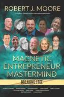 Magnetic Entrepreneur Mastermind - Breaking Free di Todd Stottlemyre, Robert J Moore edito da Independently Published
