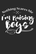 Nothing Scares Me I'm Raising Boys: Blank Lined Writing Journal Notebook Diary 6x9 di Audrina Rose edito da LIGHTNING SOURCE INC