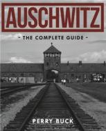 Auschwitz: the Complete Guide di Perry Buck edito da New Holland Publishers
