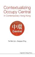 Contextualizing Occupy Central In Contemporary Hong Kong di Lim Tai Wei edito da Imperial College Press