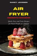 Air Fryer Cookbook Desserts Recipes di Nancy Johnson edito da Nancy Johnson
